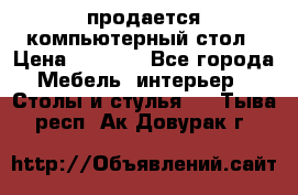 продается компьютерный стол › Цена ­ 1 000 - Все города Мебель, интерьер » Столы и стулья   . Тыва респ.,Ак-Довурак г.